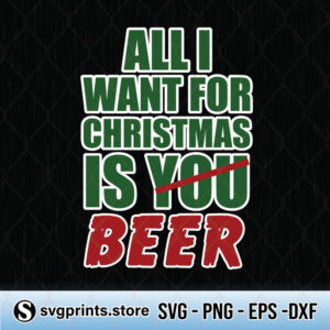 All-I-Want-For-Christmas-Is-You-Beer-svg
