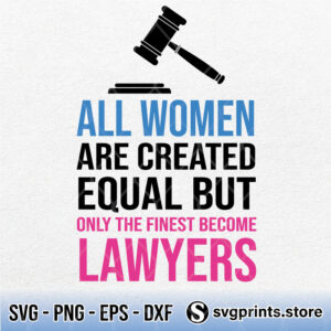 All-Women-Are-Created-Equal-But-Only-The-Finest-Become-Lawyers-svg