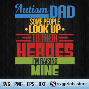 Autism-Dad-Some-People-Look-Up-To-Their-Heroes-svg