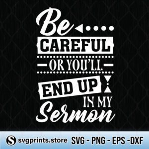 Be Careful Or You'll End Up In My Sermon svg