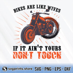 Bikes Are Like Wives If It Ain't Yours Don't Touch svg