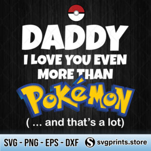 Daddy-I-Love-You-Even-More-Than-Pokémon-And-That’s-A-Lot-svg
