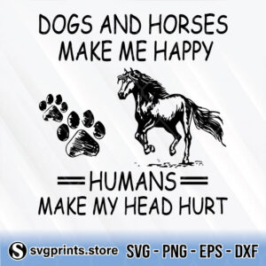 Dogs And Horses Make Me Happy Humans Make My Head Hurt svg