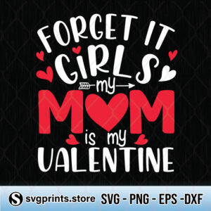 Forget It Girls My Mom Is My Valentine svg