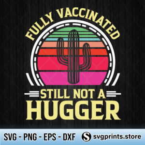 Fully Vaccinated Still Not A Hugger SVG