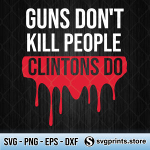 Guns-don’t-Kill-People-Clintons-Do-svg