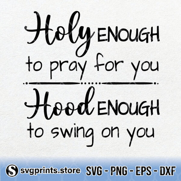 Holy Enough To Pray For You Hood Enough To Swing On You svg