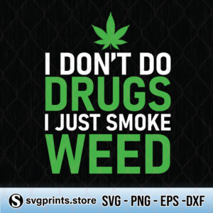 I Dont Do Drugs I Just Smoke Weed svg