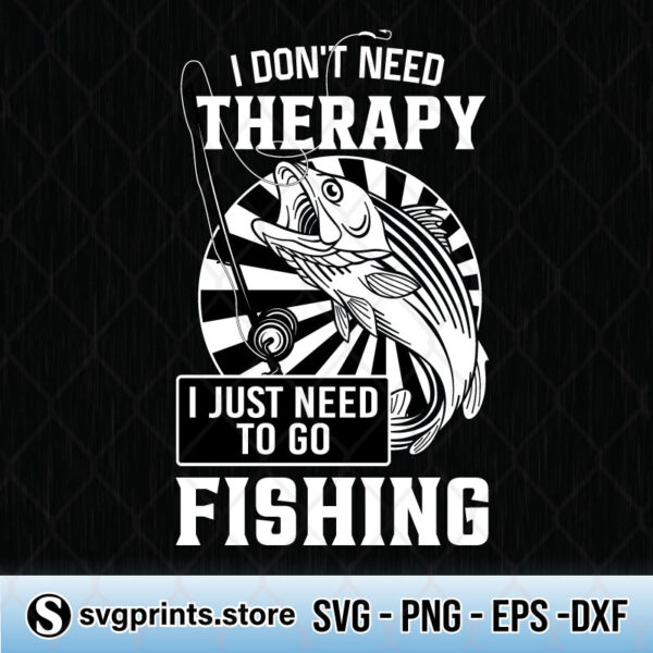 I Dont Need Therapy I Just Need To Go Fishing svg