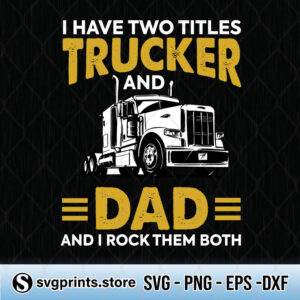 I Have Two Titles Trucker And Dad And I Rock Them Both svg