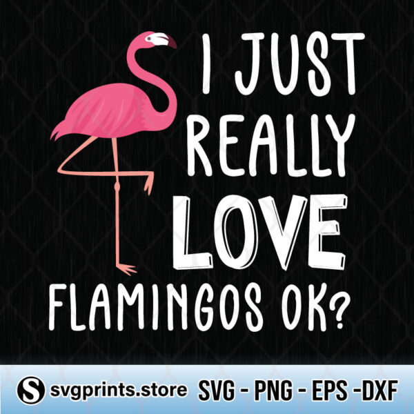 I Just Really Love Flamingos Ok svg