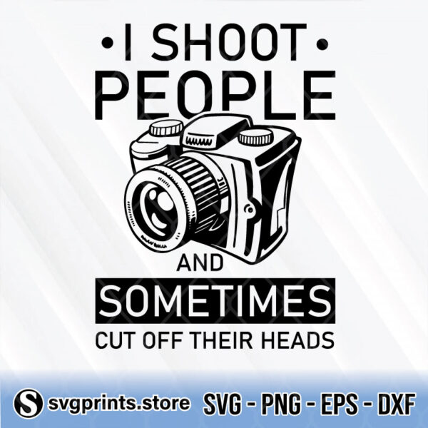 I Shoot People And Sometimes Cut Off Their Heads svg
