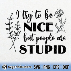 I Try To Be Nice But People Are Stupid svg