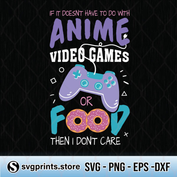 If It Doesn’t Have To Do With Anime Video Games Or Food Then I Don't Care svg