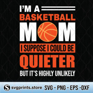 I’m A Basketball Mom I Suppose I Could Be Quieter But It's Highly Unlikely svg