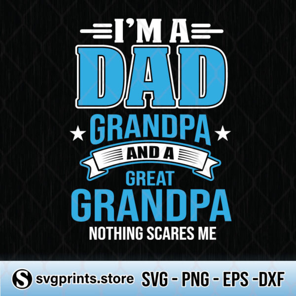 I'm A Dad Grandpa And A Great Grandpa Nothing Scares Me svg
