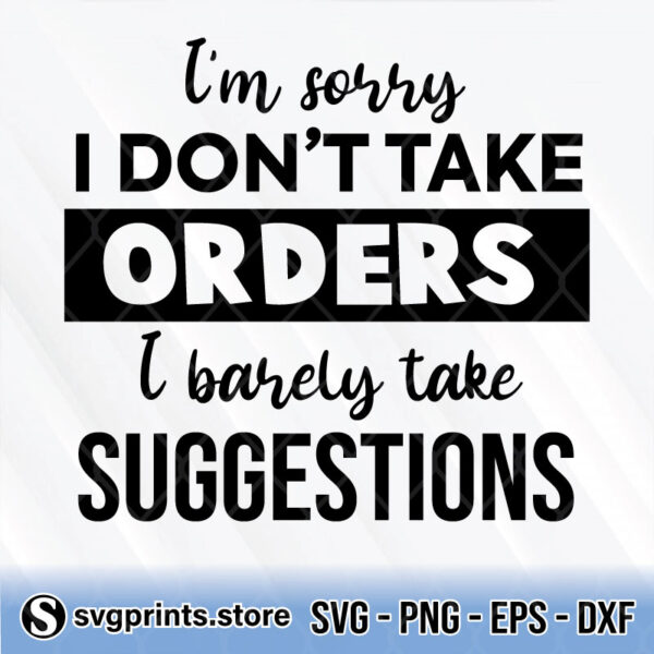 I'm Sorry I Don’t Take Orders I Barely Take Suggestions svg