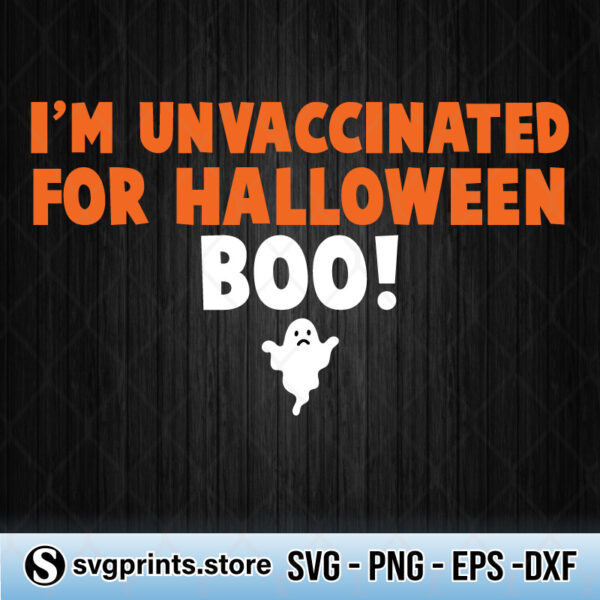 Im Unvaccinated for Halloween Boo svg