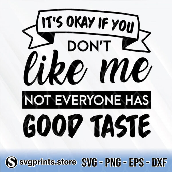 It’s Okay If You Don’t Like Me Not Everyone Has Good Taste svg