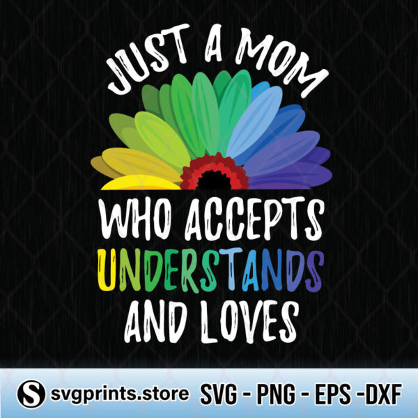 Just A Mom Who Accepts Understands And Loves svg