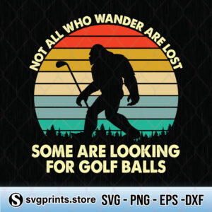 Not All Who Wander Are Lost Some Are Looking For Golf Balls Bigfoot svg