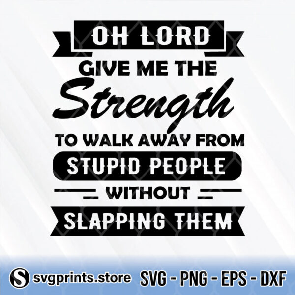 Oh Lord Give Me The Strength To Walk Away From Stupid People Without Slapping Them svg