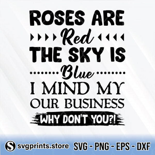 Roses Are Red The Sky Is Blue I Mind My Own Business Why Don't You svg
