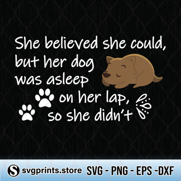 She Believed She Could But Her Dog Was Asleep on Her Lap So She Didn't svg