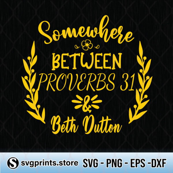 Somewhere Between Proverbs 31 And Beth Dutton svg