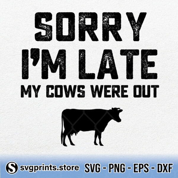 Sorry I'm Late My Cows Were Out svg png dxf eps