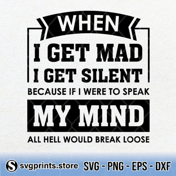 When I Get Mad I Get Silent Because If I Were To Speak My Mind svg
