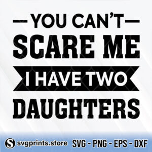 You Cant Scare Me I Have Two Daughters svg