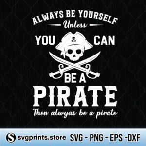 always be yourself unless you can be a pirate svg png dxf eps