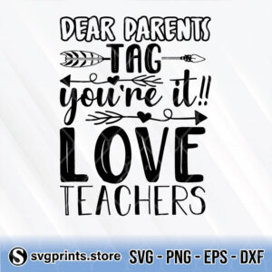 dear parents tag you're it love teachers svg