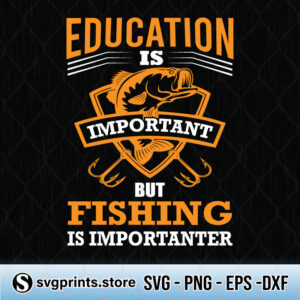 education is important but fishing is importanter svg png dxf eps