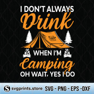 i don't always drink when i'm camping svg png dxf eps