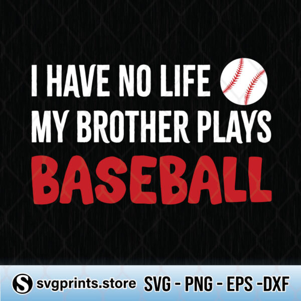 i have no life my brother plays baseball svg png dxf eps