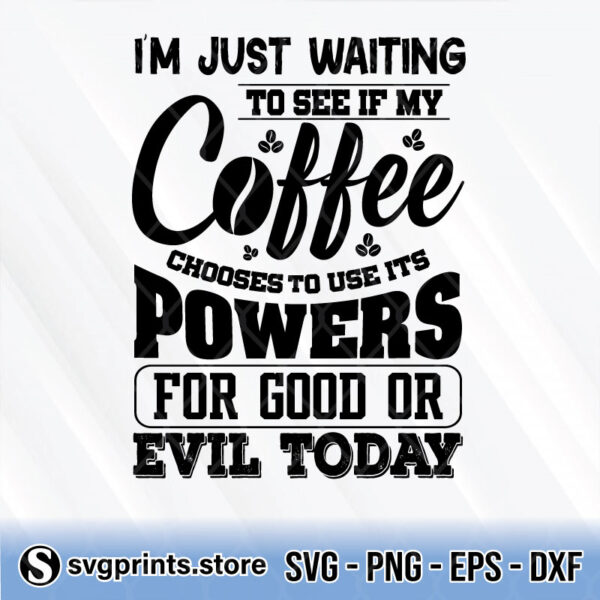 i'm just waiting to see if my coffee chooses to use its powers for good or evil today svg