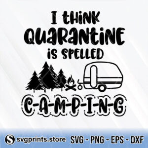 i think quarantine is spelled camping svg png dxf eps