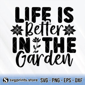 life is better in the garden svg png dxf eps