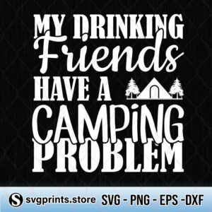my drinking friends have a camping problem svg png dxf eps