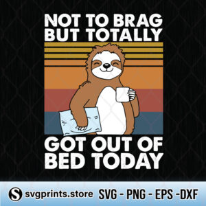not to brag but i got out of bed today svg png dxf eps