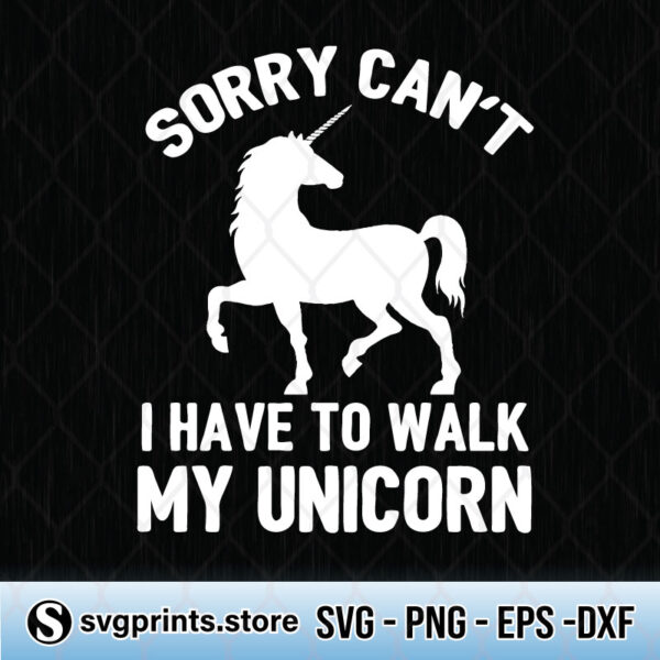 sorry i can't i have to walk my unicorn svg png dxf eps