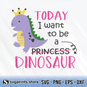 today i want to be a princess dinosaur svg png dxf eps
