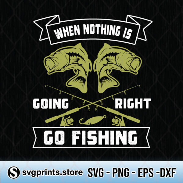 when nothing is going right go fishing svg png dxf eps