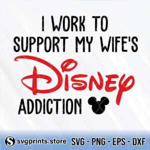 i work to support my wife's disney addiction svg