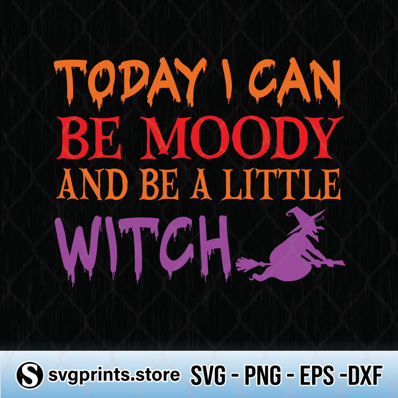 today i can be moody and be a little witch svg png dxf eps