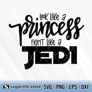 Star Wars Disney Look Like A Princess Fight Like A Jedi svg png dxf eps